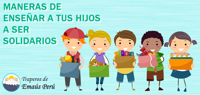 7 FORMAS DE INCENTIVAR LA SOLIDARIDAD EN TUS HIJOS - Traperos De Emaus Peru